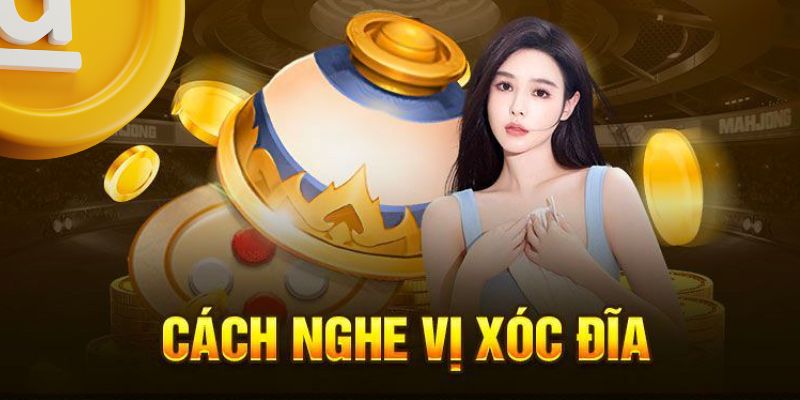 Nắm chắc phương pháp nghe vị xóc đĩa là gì